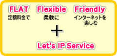 FLAT,Flexible,Friendly+Let's IP�ڑ�